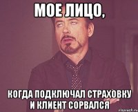 мое лицо, когда подключал страховку и клиент сорвался