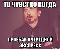 то чувство когда проебан очередной экспресс