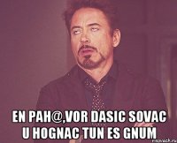  en pah@,vor dasic sovac u hognac tun es gnum