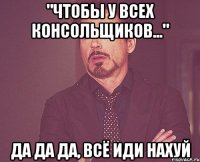 "чтобы у всех консольщиков..." да да да, всё иди нахуй