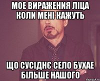 мое виражения ліца коли мені кажуть що сусіднє село бухае більше нашого