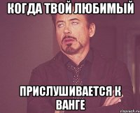 когда твой любимый прислушивается к ванге