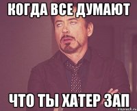 когда все думают что ты хатер зап