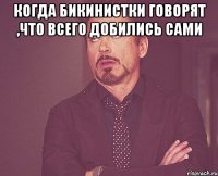 когда бикинистки говорят ,что всего добились сами 