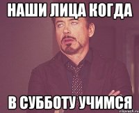 наши лица когда в субботу учимся