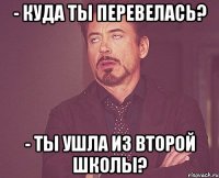 - куда ты перевелась? - ты ушла из второй школы?