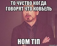 то чуство когда говорят что ковбель ном тіп