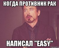 когда противник рак написал "easy"