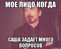 мое лицо когда саша задает много вопросов