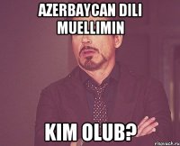 azerbaycan dili muellimin kim olub?