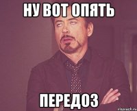 ну вот опять передоз