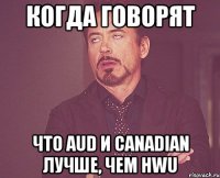 когда говорят что aud и canadian лучше, чем hwu