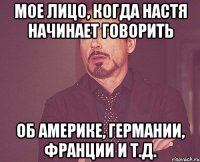 мое лицо, когда настя начинает говорить об америке, германии, франции и т.д.