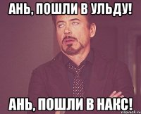 ань, пошли в ульду! ань, пошли в накс!