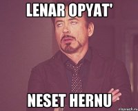 lenar opyat' neset hernu