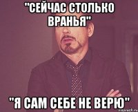 "сейчас столько вранья" "я сам себе не верю"