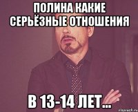 полина какие серьёзные отношения в 13-14 лет...