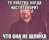 то чувство, когда настя говорит что она не шлюха