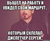 вышел на работу и увидел свой маршрут.. который склепал диспетчер сергей..