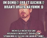 im demq@ erb et axchik@ hranti vraya nayumm :d inchii elii inchii asa gna hasakakiccneroovtt zbaxbii tam spannemm qez axchik jan gnam nstemm?