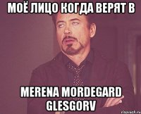 моё лицо когда верят в merena mordegard glesgorv