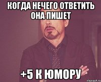 когда нечего ответить она пишет +5 к юмору