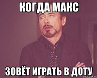 когда макс зовёт играть в доту