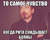 то самое чувство когда рита скидывает бояны