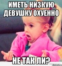 иметь низкую девушку охуенно не так ли?