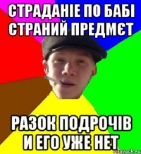 страданіе по бабі страний предмєт разок подрочів и его уже нет