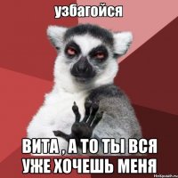  вита , а то ты вся уже хочешь меня