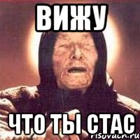 вижу что ты стас