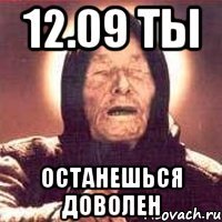 12.09 ты останешься доволен