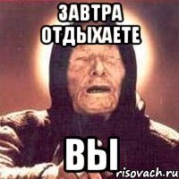 завтра отдыхаете вы