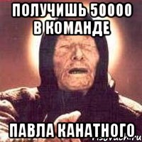 получишь 50000 в команде павла канатного