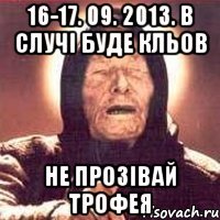 16-17. 09. 2013. в случі буде кльов не прозівай трофея