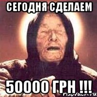 сегодня сделаем 50000 грн !!!