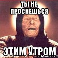 ты не проснёшься этим утром