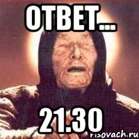 ответ... 21.30