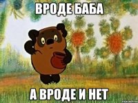 вроде баба а вроде и нет