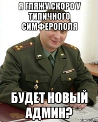 я гляжу скоро у типичного симферополя будет новый админ?