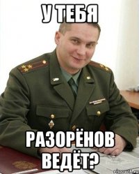 у тебя разорёнов ведёт?