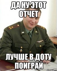 да ну этот отчет лучше в доту поиграй