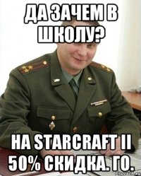 да зачем в школу? на starcraft ii 50% скидка. го.