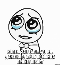  болею за реал мадрид, даже когда эта команда проигрывает