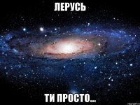 лерусь ти просто...