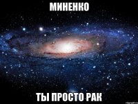 миненко ты просто рак