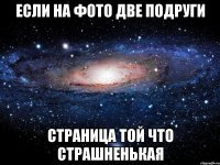 если на фото две подруги страница той что страшненькая