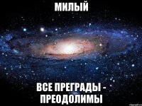 милый все преграды - преодолимы