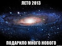 лето 2013 подарило много нового